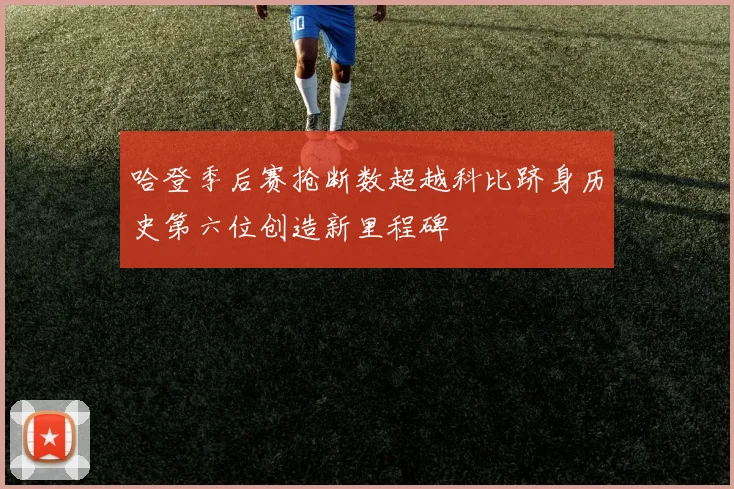 哈登季后赛抢断数超越科比跻身历史第六位创造新里程碑